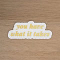 YOU HAVE WHAT IT TAKES - SINGLE STICKER