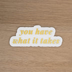 YOU HAVE WHAT IT TAKES - SINGLE STICKER