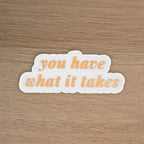 YOU HAVE WHAT IT TAKES - SINGLE STICKER